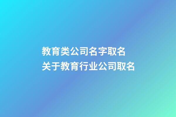 教育类公司名字取名 关于教育行业公司取名-第1张-公司起名-玄机派